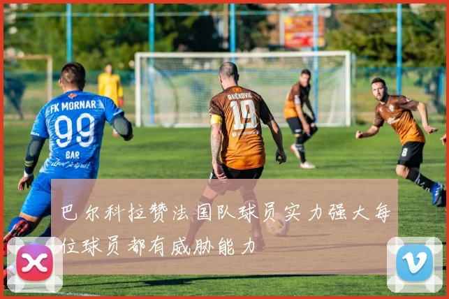 巴尔科拉赞法国队球员实力强大每位球员都有威胁能力