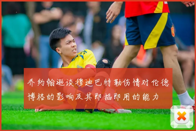 乔约翰逊谈穆迪巴特勒伤情对伦德博格的影响及其即插即用的能力